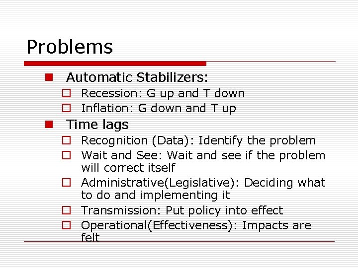 Problems n Automatic Stabilizers: o Recession: G up and T down o Inflation: G