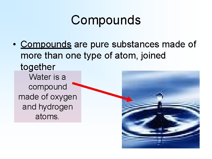 Compounds • Compounds are pure substances made of more than one type of atom,