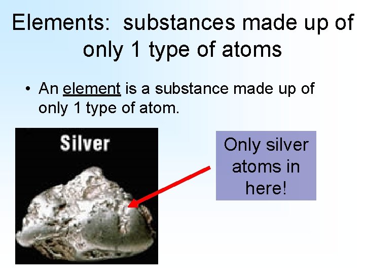 Elements: substances made up of only 1 type of atoms • An element is