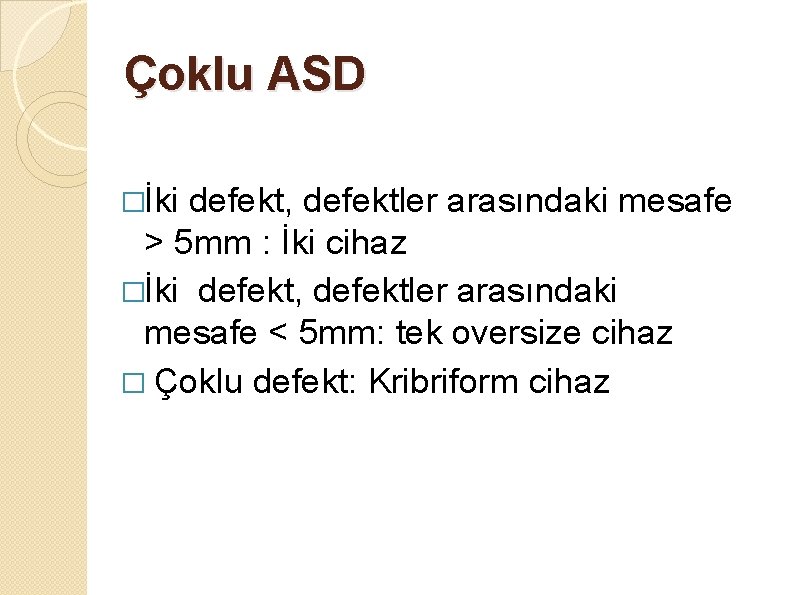 Çoklu ASD �İki defekt, defektler arasındaki mesafe > 5 mm : İki cihaz �İki