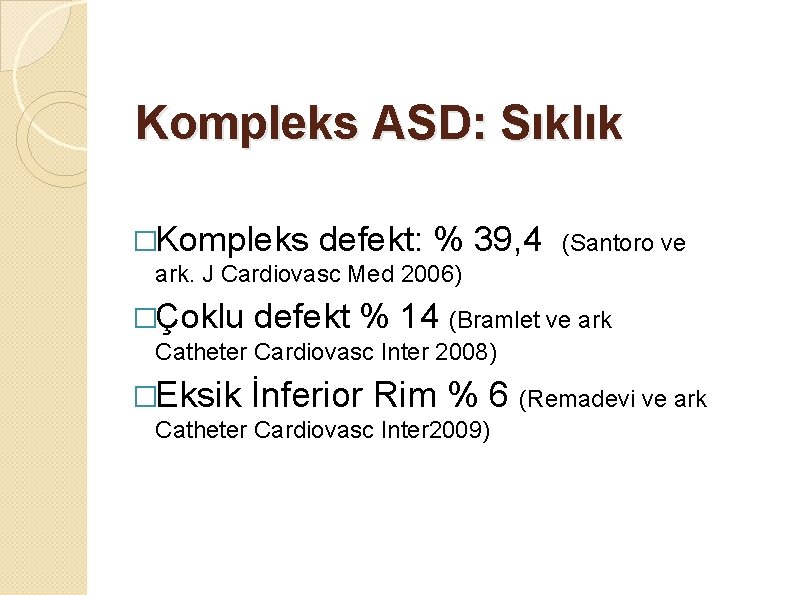 Kompleks ASD: Sıklık �Kompleks defekt: % 39, 4 (Santoro ve ark. J Cardiovasc Med