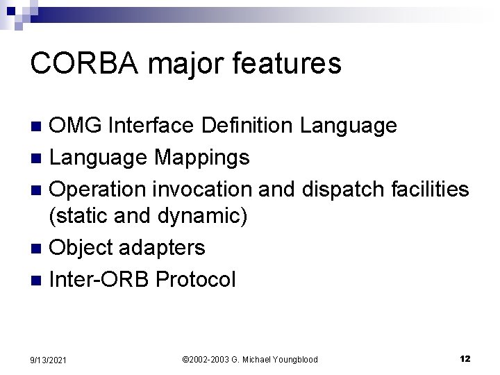 CORBA major features OMG Interface Definition Language Mappings n Operation invocation and dispatch facilities