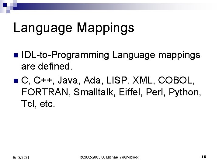Language Mappings IDL-to-Programming Language mappings are defined. n C, C++, Java, Ada, LISP, XML,