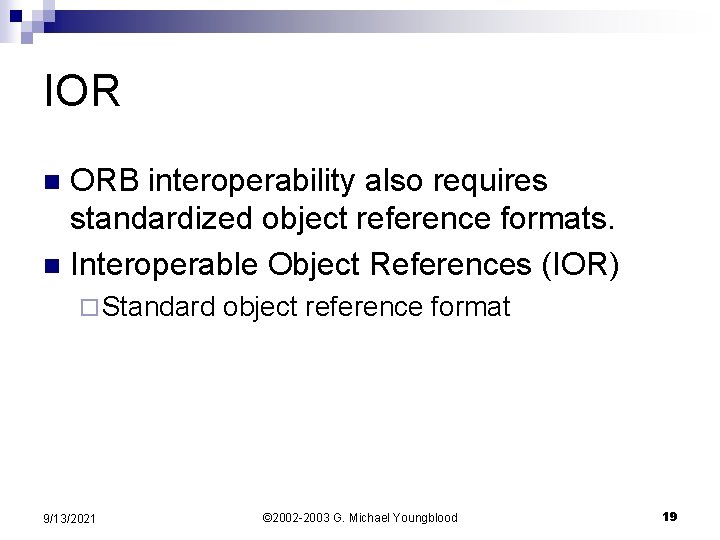 IOR ORB interoperability also requires standardized object reference formats. n Interoperable Object References (IOR)