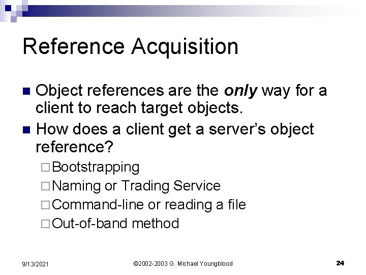 Reference Acquisition Object references are the only way for a client to reach target