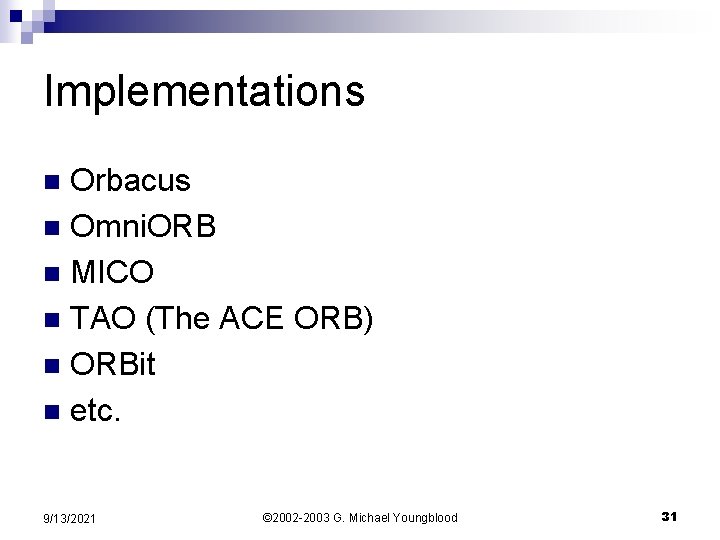 Implementations Orbacus n Omni. ORB n MICO n TAO (The ACE ORB) n ORBit