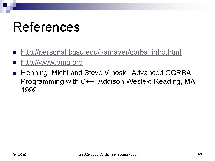 References n n n http: //personal. bgsu. edu/~amayer/corba_intro. html http: //www. omg. org Henning,
