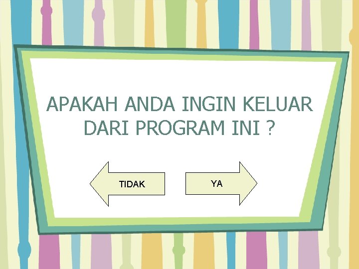 APAKAH ANDA INGIN KELUAR DARI PROGRAM INI ? TIDAK YA 