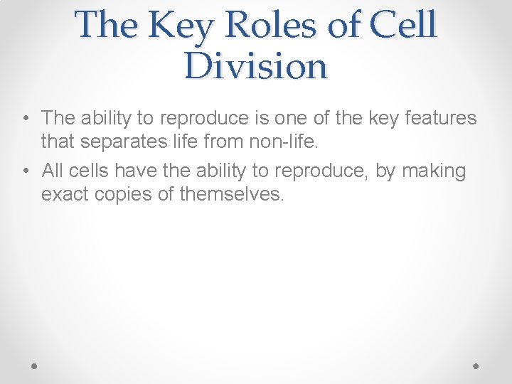 The Key Roles of Cell Division • The ability to reproduce is one of