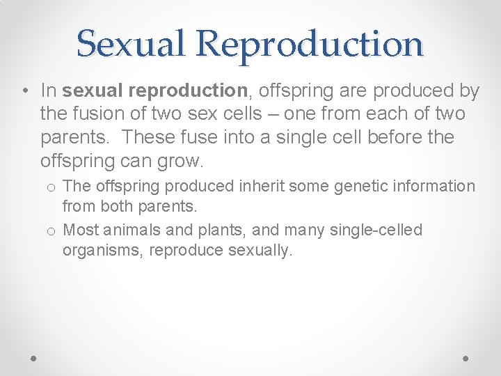 Sexual Reproduction • In sexual reproduction, offspring are produced by the fusion of two