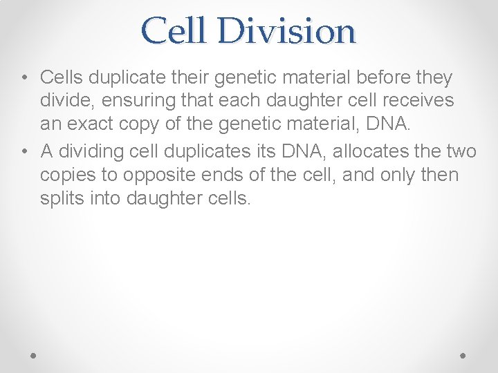 Cell Division • Cells duplicate their genetic material before they divide, ensuring that each