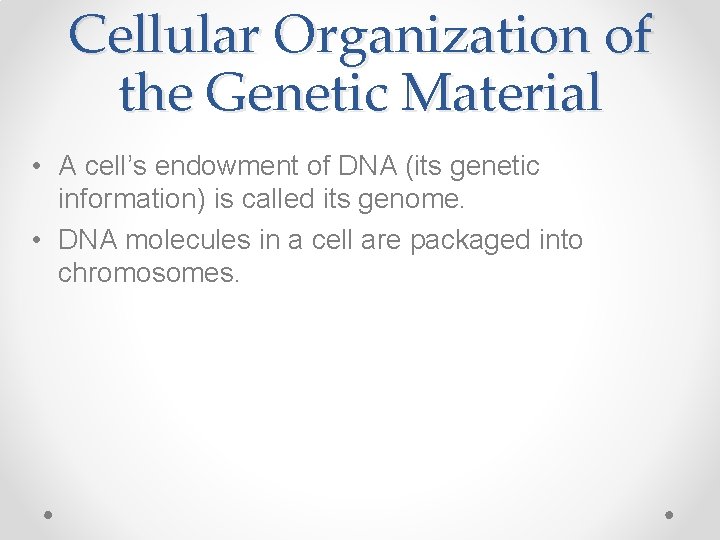 Cellular Organization of the Genetic Material • A cell’s endowment of DNA (its genetic