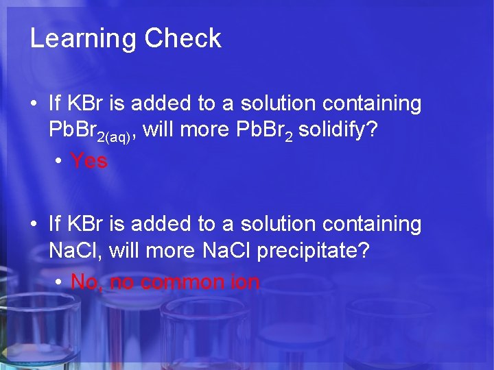 Learning Check • If KBr is added to a solution containing Pb. Br 2(aq),