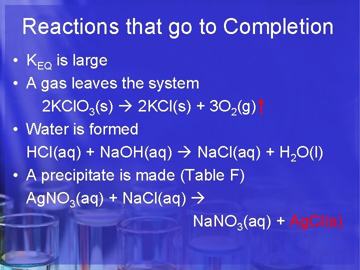 Reactions that go to Completion • KEQ is large • A gas leaves the