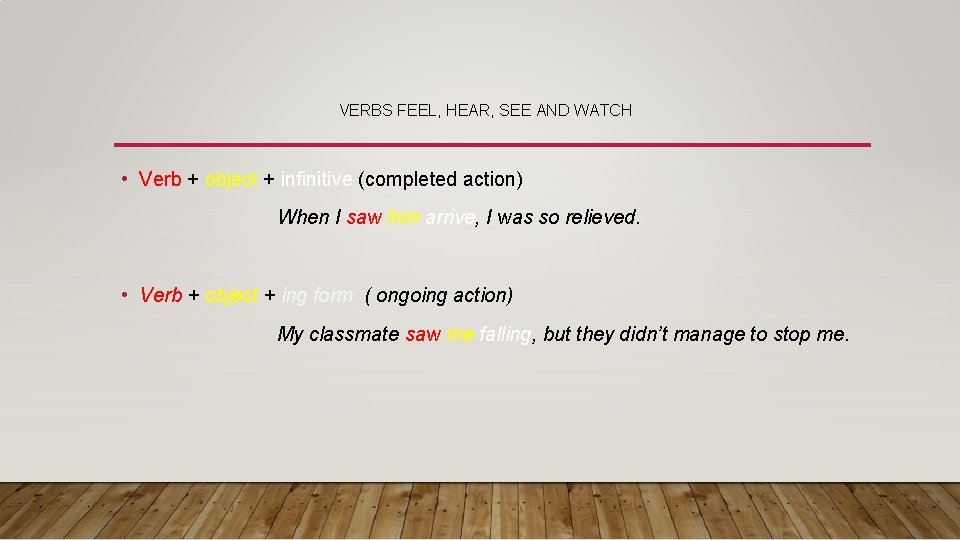 VERBS FEEL, HEAR, SEE AND WATCH • Verb + object + infinitive (completed action)