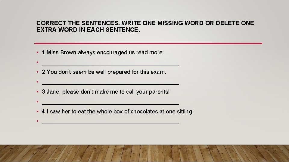 CORRECT THE SENTENCES. WRITE ONE MISSING WORD OR DELETE ONE EXTRA WORD IN EACH