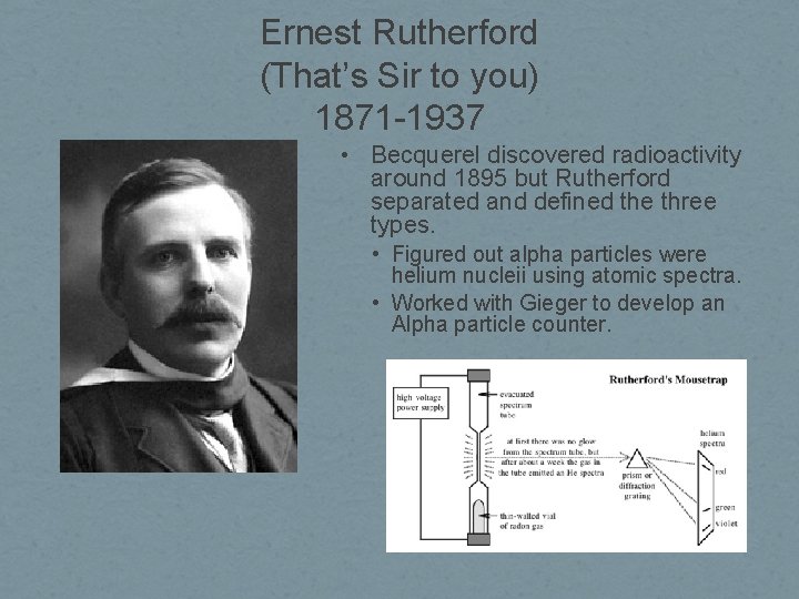 Ernest Rutherford (That’s Sir to you) 1871 -1937 • Becquerel discovered radioactivity around 1895