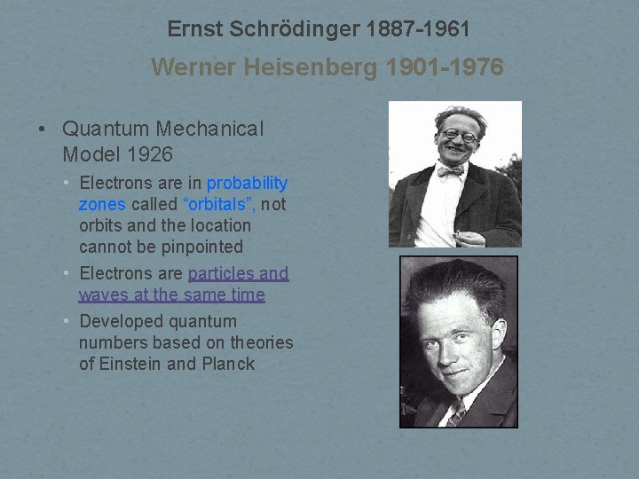 Ernst Schrödinger 1887 -1961 Werner Heisenberg 1901 -1976 • Quantum Mechanical Model 1926 •