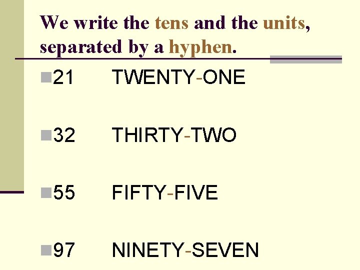 We write the tens and the units, separated by a hyphen. n 21 TWENTY-ONE