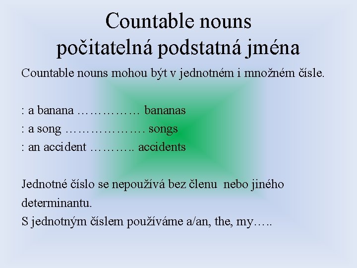 Countable nouns počitatelná podstatná jména Countable nouns mohou být v jednotném i množném čísle.