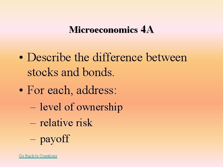 Microeconomics 4 A • Describe the difference between stocks and bonds. • For each,