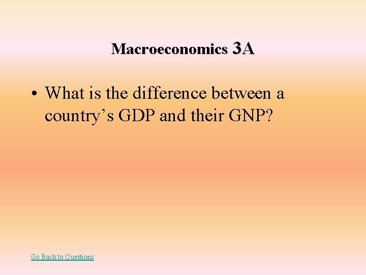 Macroeconomics 3 A • What is the difference between a country’s GDP and their