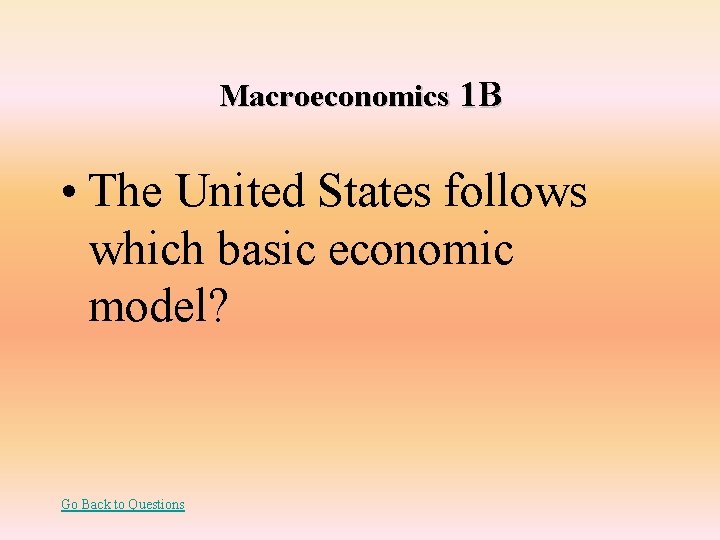 Macroeconomics 1 B • The United States follows which basic economic model? Go Back
