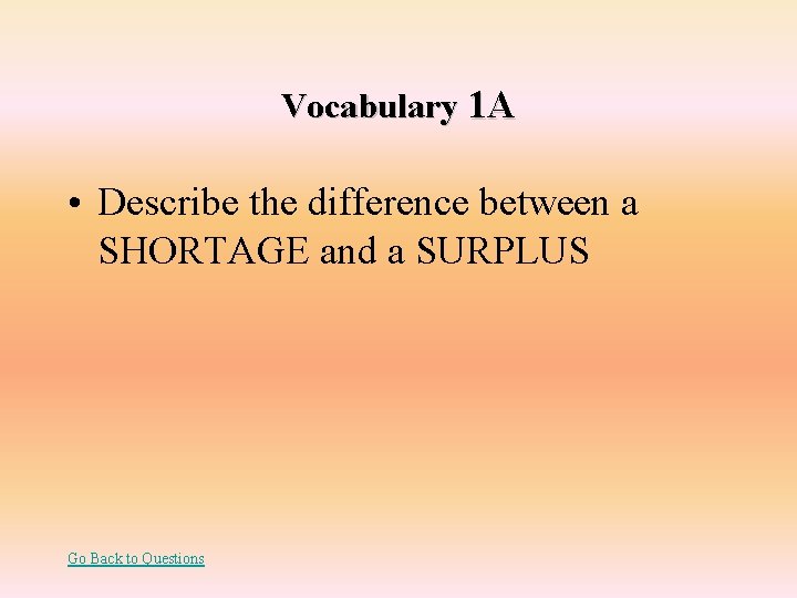 Vocabulary 1 A • Describe the difference between a SHORTAGE and a SURPLUS Go