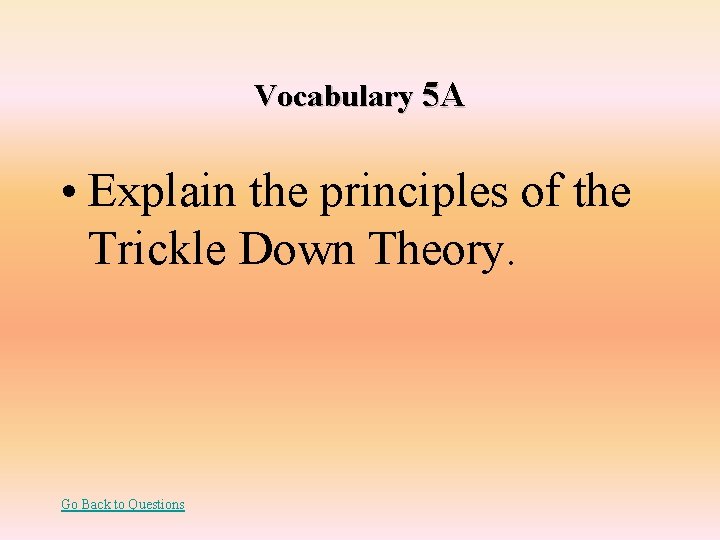 Vocabulary 5 A • Explain the principles of the Trickle Down Theory. Go Back