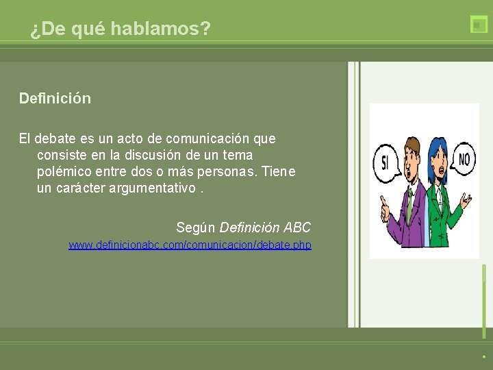 ¿De qué hablamos? Definición El debate es un acto de comunicación que consiste en