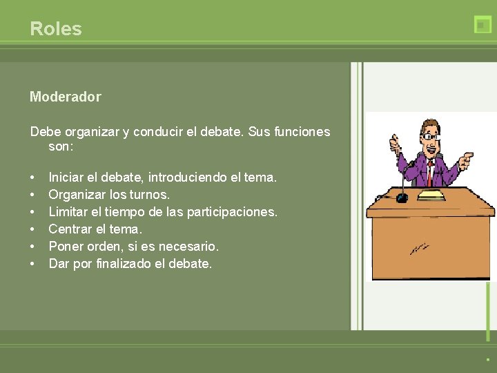 Roles Moderador Debe organizar y conducir el debate. Sus funciones son: • • •