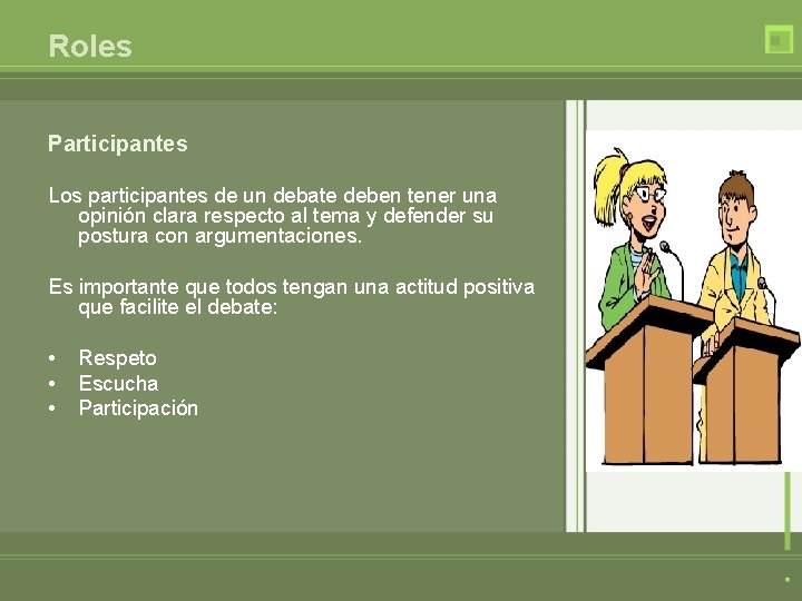 Roles Participantes Los participantes de un debate deben tener una opinión clara respecto al