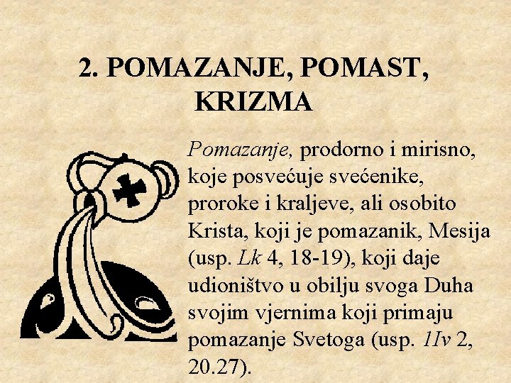 2. POMAZANJE, POMAST, KRIZMA Pomazanje, prodorno i mirisno, koje posvećuje svećenike, proroke i kraljeve,