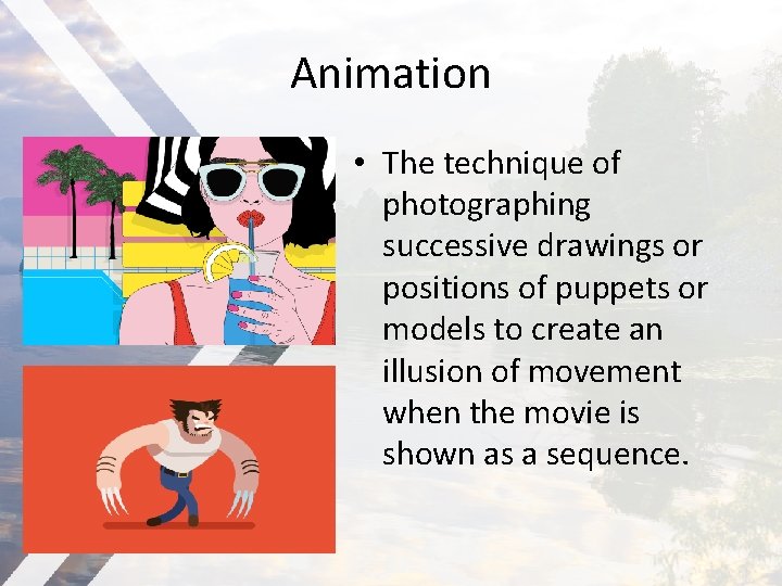 Animation • The technique of photographing successive drawings or positions of puppets or models