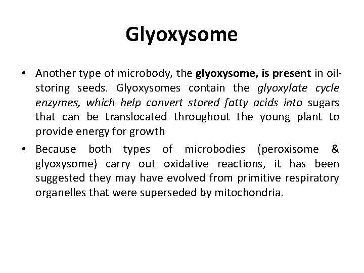 Glyoxysome • Another type of microbody, the glyoxysome, is present in oilstoring seeds. Glyoxysomes