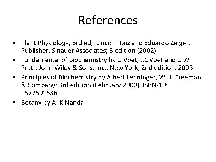 References • Plant Physiology, 3 rd ed, Lincoln Taiz and Eduardo Zeiger, Publisher: Sinauer