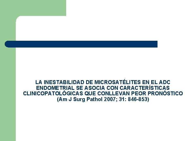 LA INESTABILIDAD DE MICROSATÉLITES EN EL ADC ENDOMETRIAL SE ASOCIA CON CARACTERÍSTICAS CLINICOPATOLÓGICAS QUE