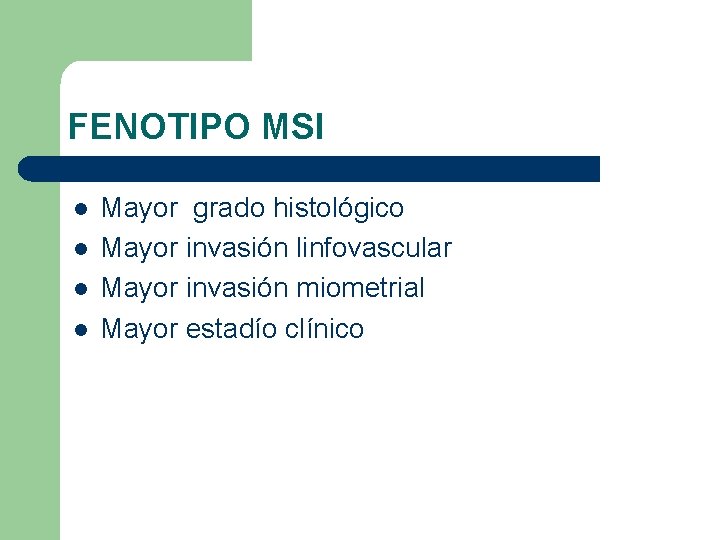 FENOTIPO MSI l l Mayor grado histológico Mayor invasión linfovascular Mayor invasión miometrial Mayor