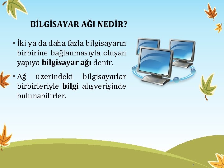 BİLGİSAYAR AĞI NEDİR? • İki ya da daha fazla bilgisayarın birbirine bağlanmasıyla oluşan yapıya