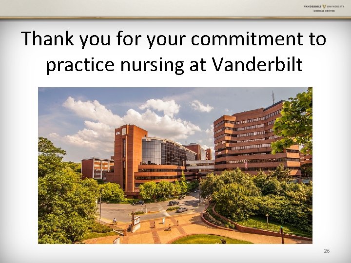 Thank you for your commitment to practice nursing at Vanderbilt 26 