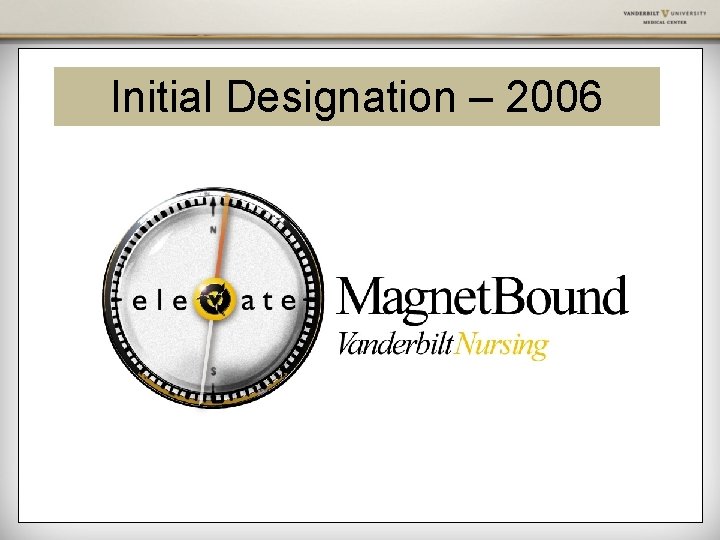 Initial. Vanderbilt Designation – 2006 Nursing Magnet Bound!! 