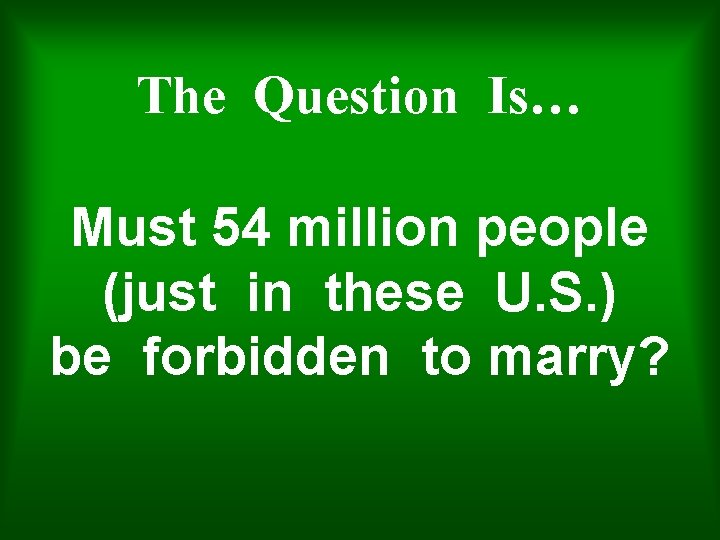 The Question Is… Must 54 million people (just in these U. S. ) be