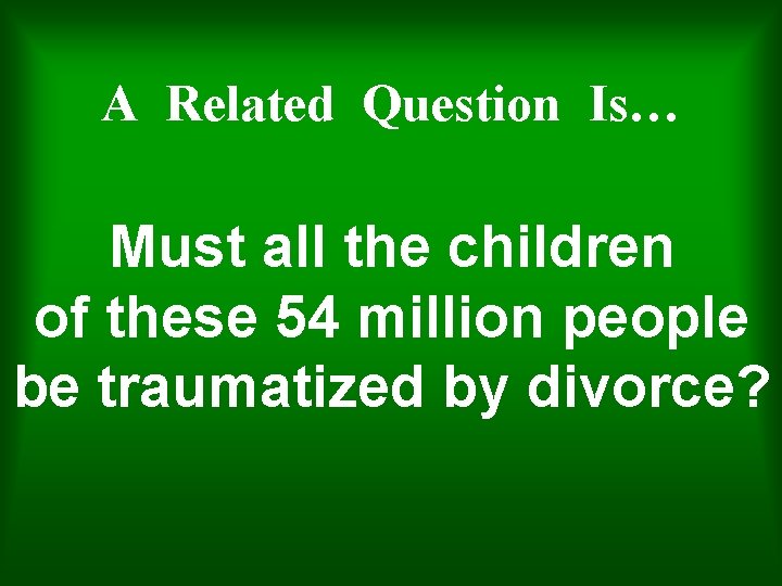 A Related Question Is… Must all the children of these 54 million people be