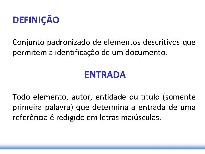 DEFINIÇÃO Conjunto padronizado de elementos descritivos que permitem a identificação de um documento. ENTRADA