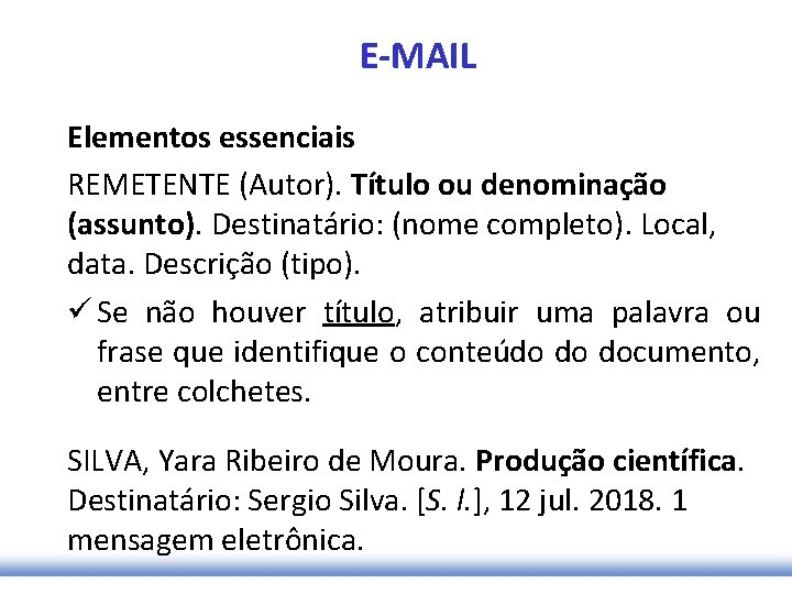 E-MAIL Elementos essenciais REMETENTE (Autor). Título ou denominação (assunto). Destinatário: (nome completo). Local, data.