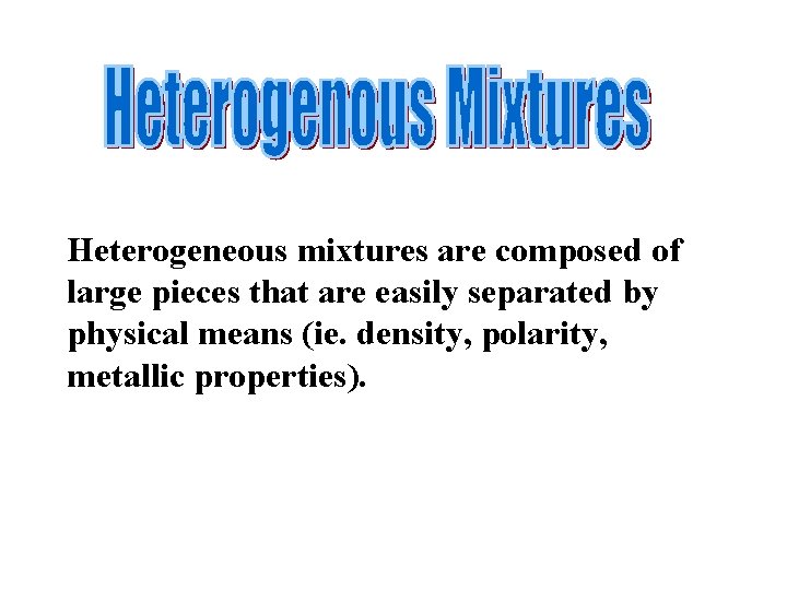 Heterogeneous mixtures are composed of large pieces that are easily separated by physical means