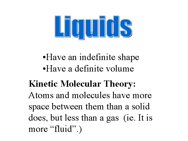  • Have an indefinite shape • Have a definite volume Kinetic Molecular Theory: