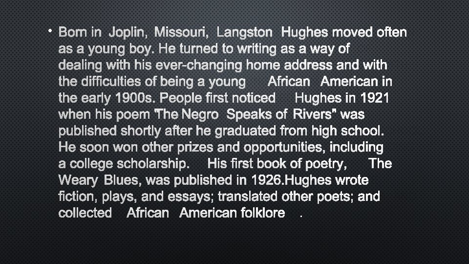  • BORN IN JOPLIN, MISSOURI, LANGSTON HUGHES MOVED OFTEN AS A YOUNG BOY.