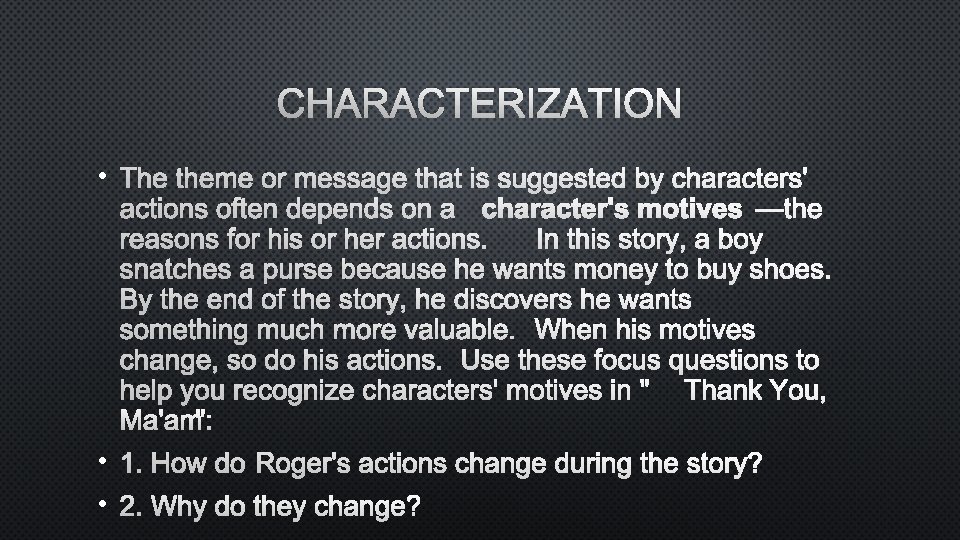 CHARACTERIZATION • THEME OR MESSAGE THAT IS SUGGESTED BY CHARACTERS' ACTIONS OFTEN DEPENDS ON