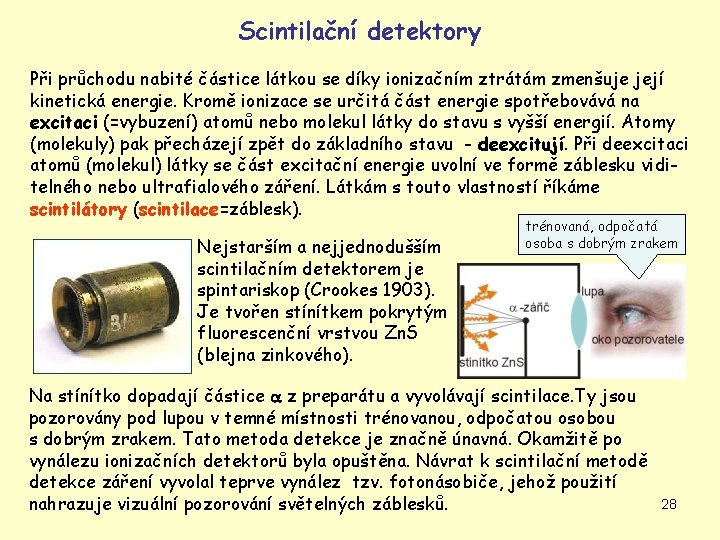 Scintilační detektory Při průchodu nabité částice látkou se díky ionizačním ztrátám zmenšuje její kinetická